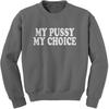 My Pussy My Choice Adult Crewneck Sweatshirt