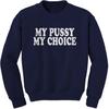 My Pussy My Choice Adult Crewneck Sweatshirt