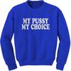 My Pussy My Choice Adult Crewneck Sweatshirt